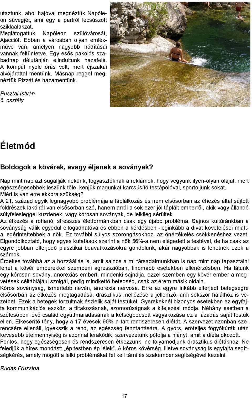 A kompút nyolc órás volt, mert éjszakai alvójárattal mentünk. Másnap reggel megnéztük Pizzát és hazamentünk. Pusztai István 6. osztály Életmód Boldogok a kövérek, avagy éljenek a soványak?