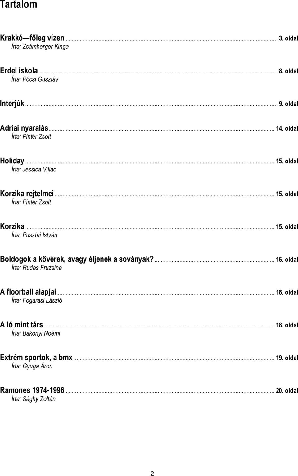 ... 16. oldal Írta: Rudas Fruzsina A floorball alapjai... 18. oldal Írta: Fogarasi László A ló mint társ... 18. oldal Írta: Bakonyi Noémi Extrém sportok, a bmx.