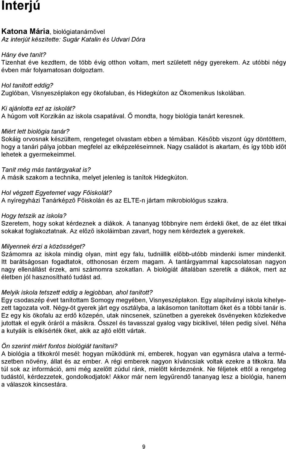 A húgom volt Korzikán az iskola csapatával. Ő mondta, hogy biológia tanárt keresnek. Miért lett biológia tanár? Sokáig orvosnak készültem, rengeteget olvastam ebben a témában.