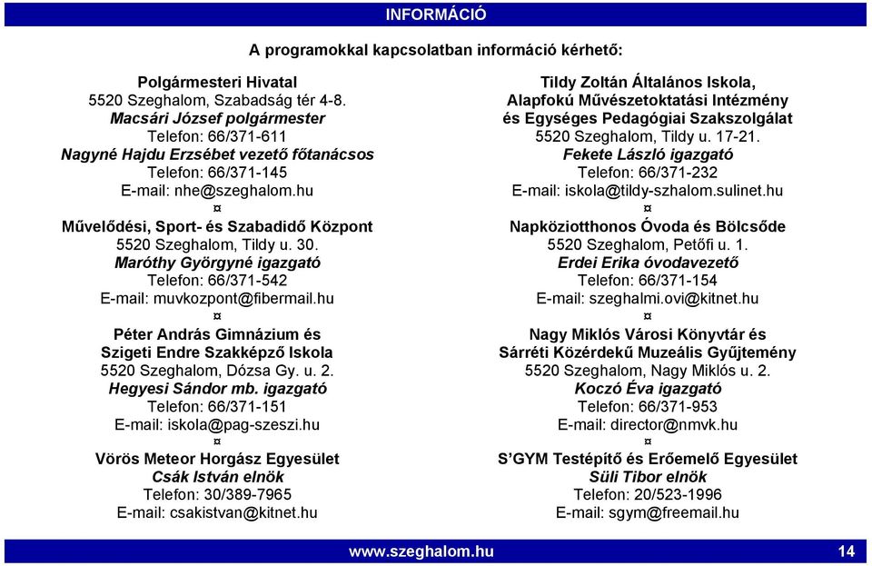 30. Maróthy Györgyné igazgató Telefon: 66/371-542 E-mail: muvkozpont@fibermail.hu Péter András Gimnázium és Szigeti Endre Szakképző Iskola 5520 Szeghalom, Dózsa Gy. u. 2. Hegyesi Sándor mb.