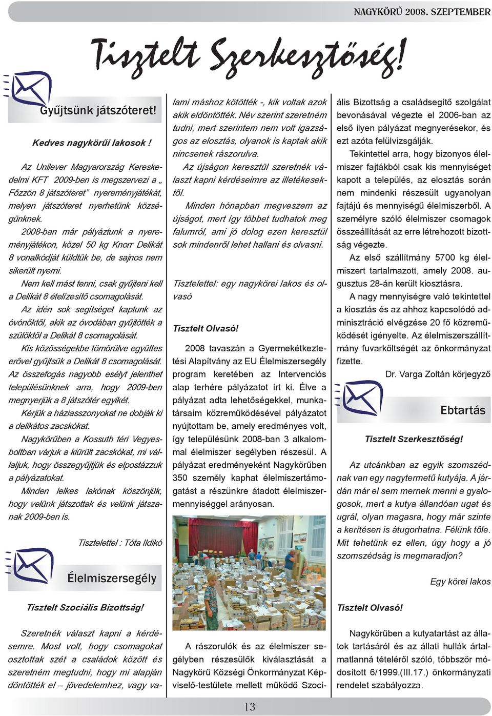 2008-ban már pályáztunk a nyereményjátékon, közel 50 kg Knorr Delikát 8 vonalkódját küldtük be, de sajnos nem sikerült nyerni.