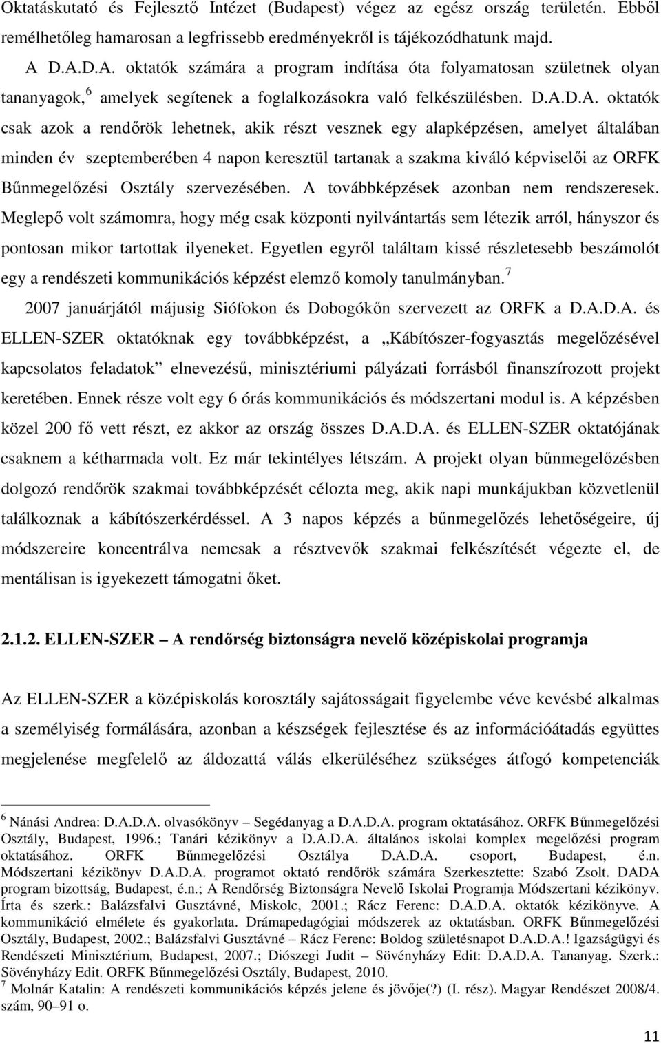 akik részt vesznek egy alapképzésen, amelyet általában minden év szeptemberében 4 napon keresztül tartanak a szakma kiváló képviselői az ORFK Bűnmegelőzési Osztály szervezésében.