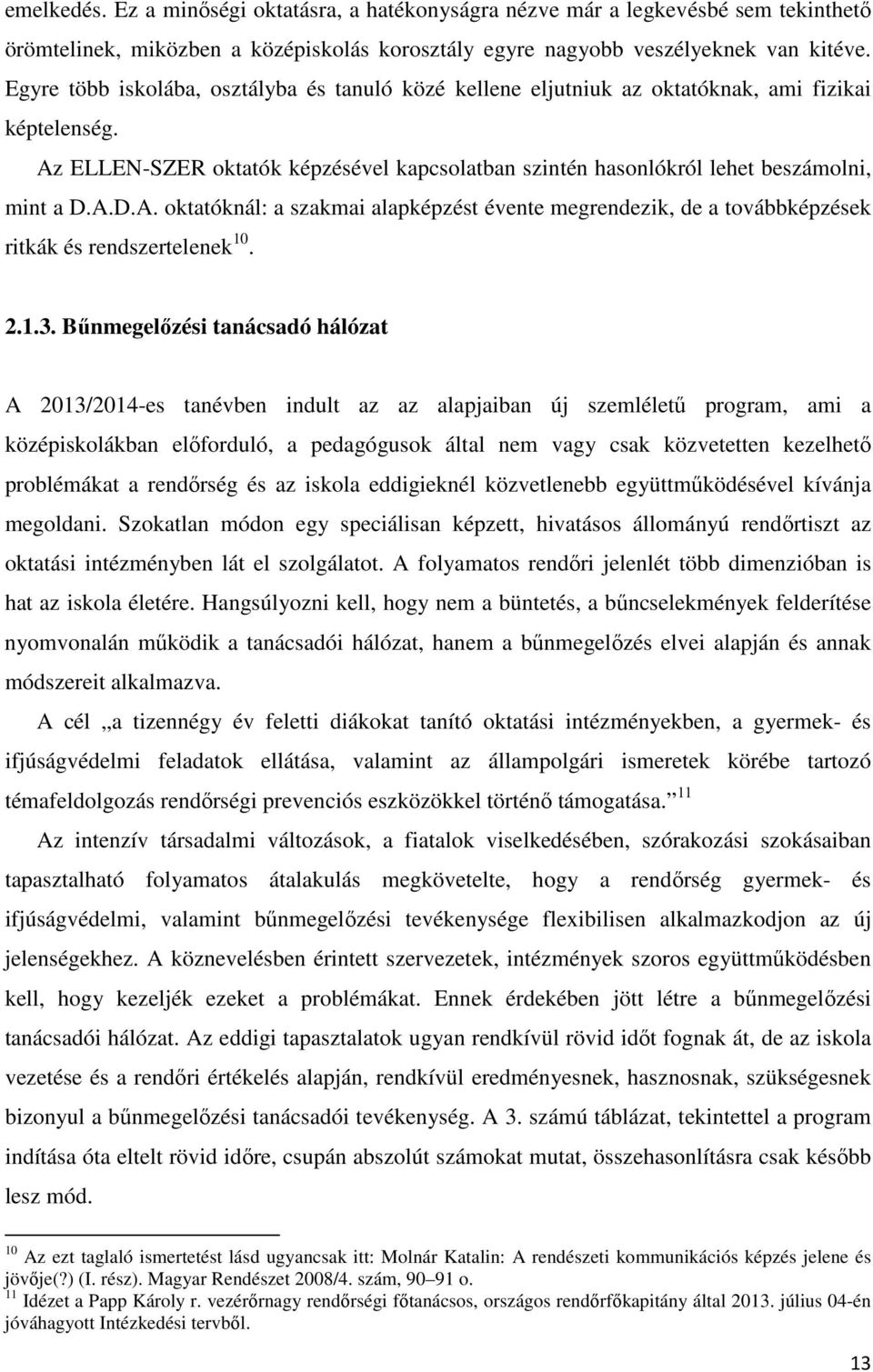 ELLEN-SZER oktatók képzésével kapcsolatban szintén hasonlókról lehet beszámolni, mint a D.A.D.A. oktatóknál: a szakmai alapképzést évente megrendezik, de a továbbképzések ritkák és rendszertelenek 10.