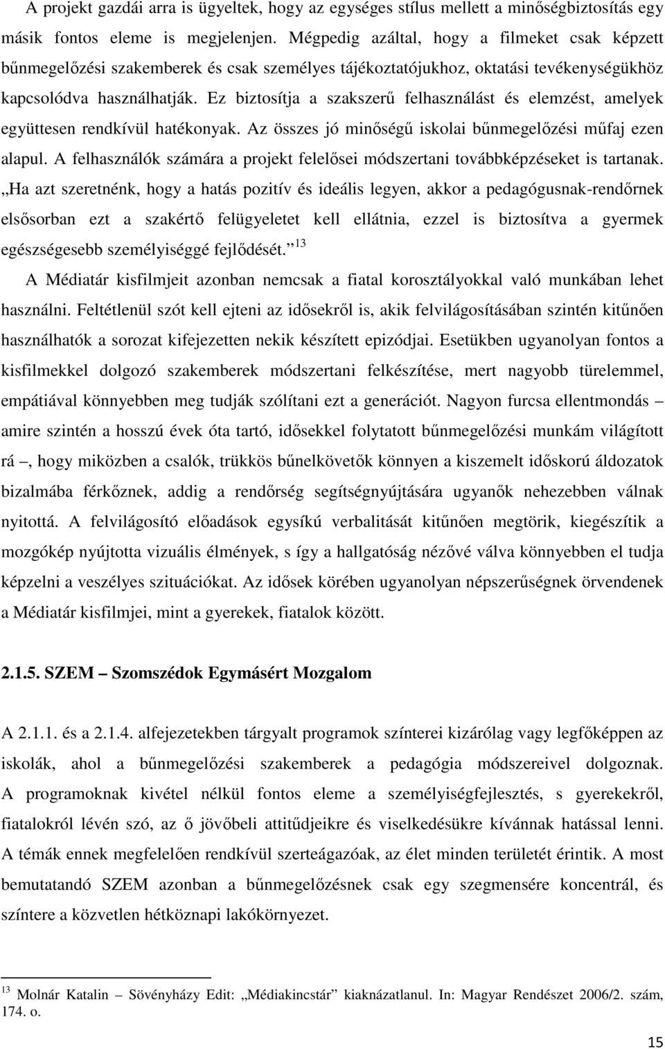 Ez biztosítja a szakszerű felhasználást és elemzést, amelyek együttesen rendkívül hatékonyak. Az összes jó minőségű iskolai bűnmegelőzési műfaj ezen alapul.