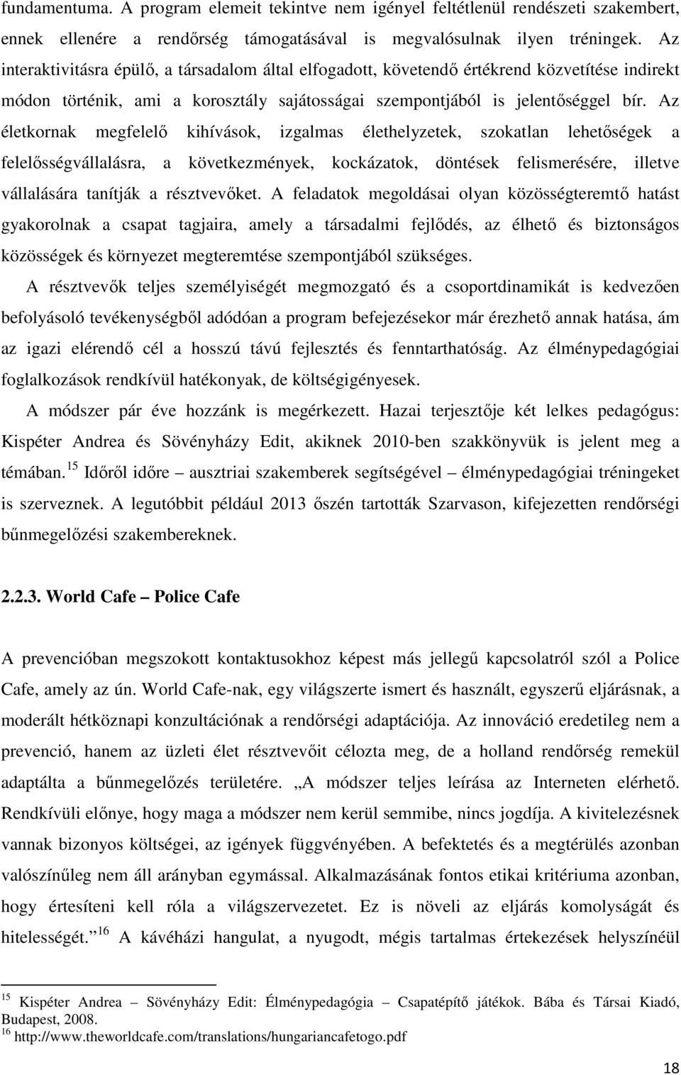 Az életkornak megfelelő kihívások, izgalmas élethelyzetek, szokatlan lehetőségek a felelősségvállalásra, a következmények, kockázatok, döntések felismerésére, illetve vállalására tanítják a