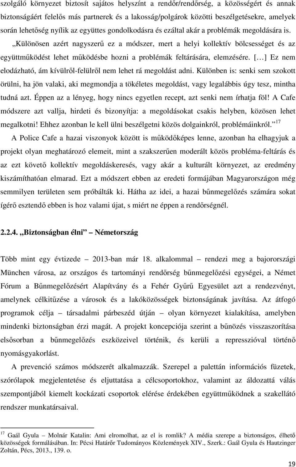 Különösen azért nagyszerű ez a módszer, mert a helyi kollektív bölcsességet és az együttműködést lehet működésbe hozni a problémák feltárására, elemzésére.