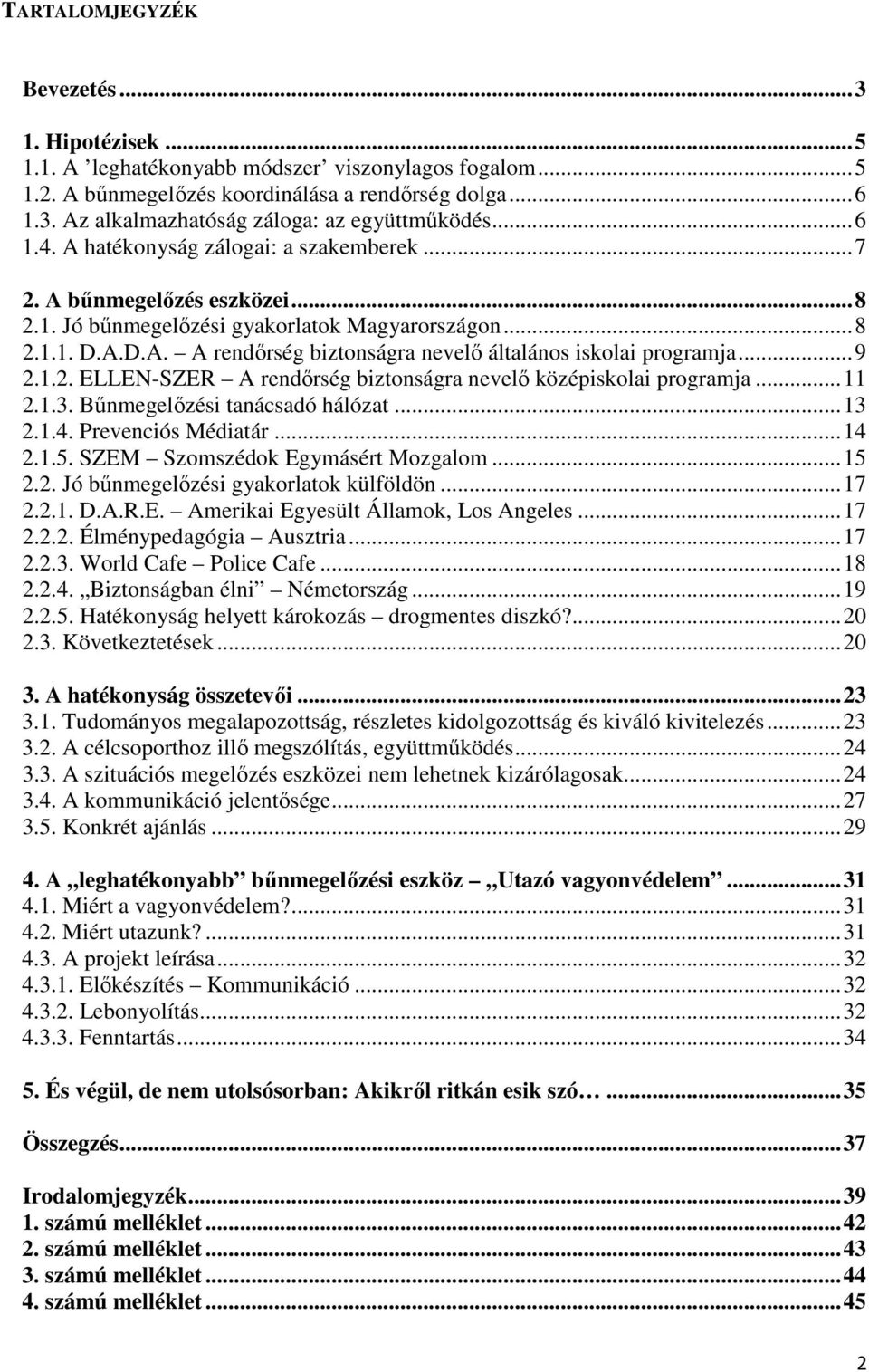 .. 9 2.1.2. ELLEN-SZER A rendőrség biztonságra nevelő középiskolai programja... 11 2.1.3. Bűnmegelőzési tanácsadó hálózat... 13 2.1.4. Prevenciós Médiatár... 14 2.1.5.