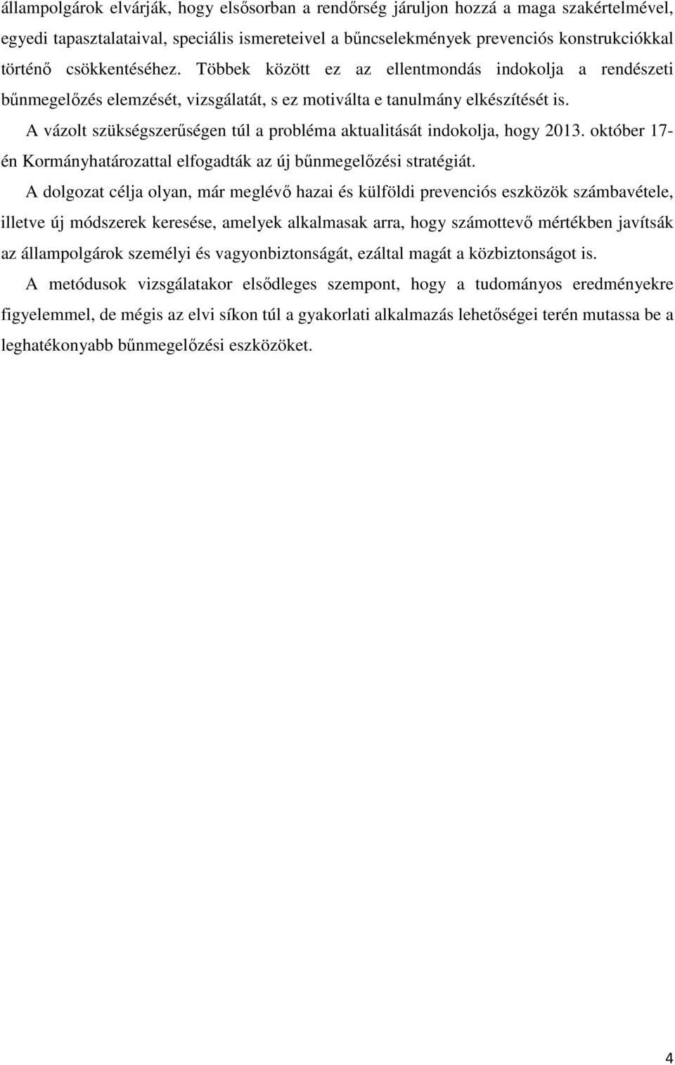 A vázolt szükségszerűségen túl a probléma aktualitását indokolja, hogy 2013. október 17- én Kormányhatározattal elfogadták az új bűnmegelőzési stratégiát.