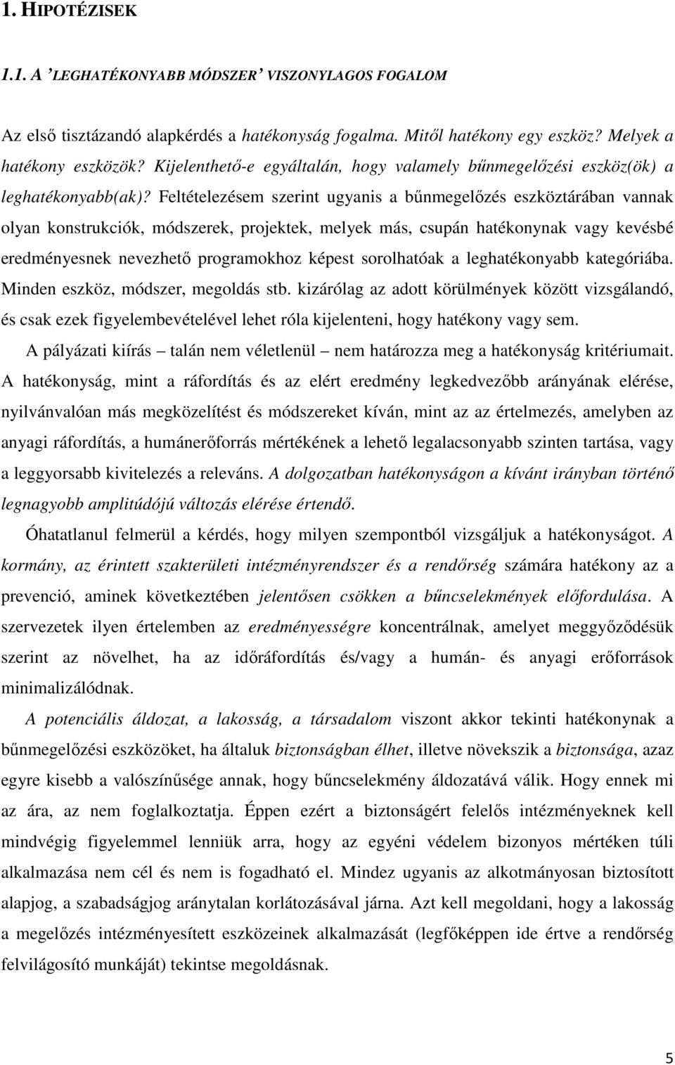 Feltételezésem szerint ugyanis a bűnmegelőzés eszköztárában vannak olyan konstrukciók, módszerek, projektek, melyek más, csupán hatékonynak vagy kevésbé eredményesnek nevezhető programokhoz képest