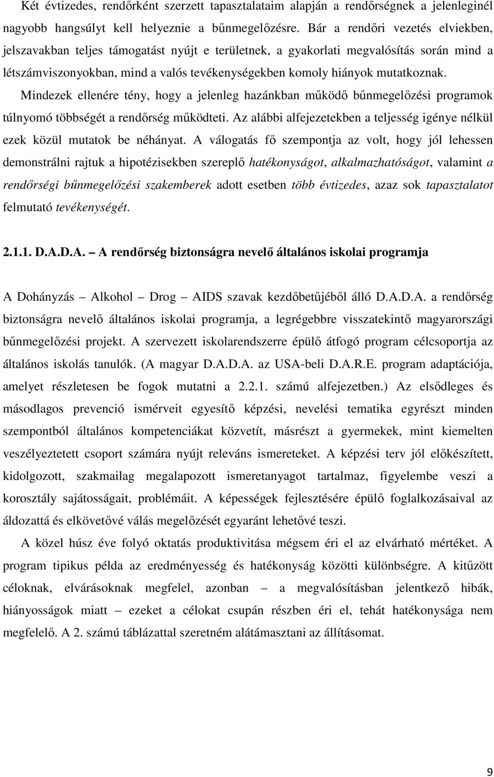 mutatkoznak. Mindezek ellenére tény, hogy a jelenleg hazánkban működő bűnmegelőzési programok túlnyomó többségét a rendőrség működteti.