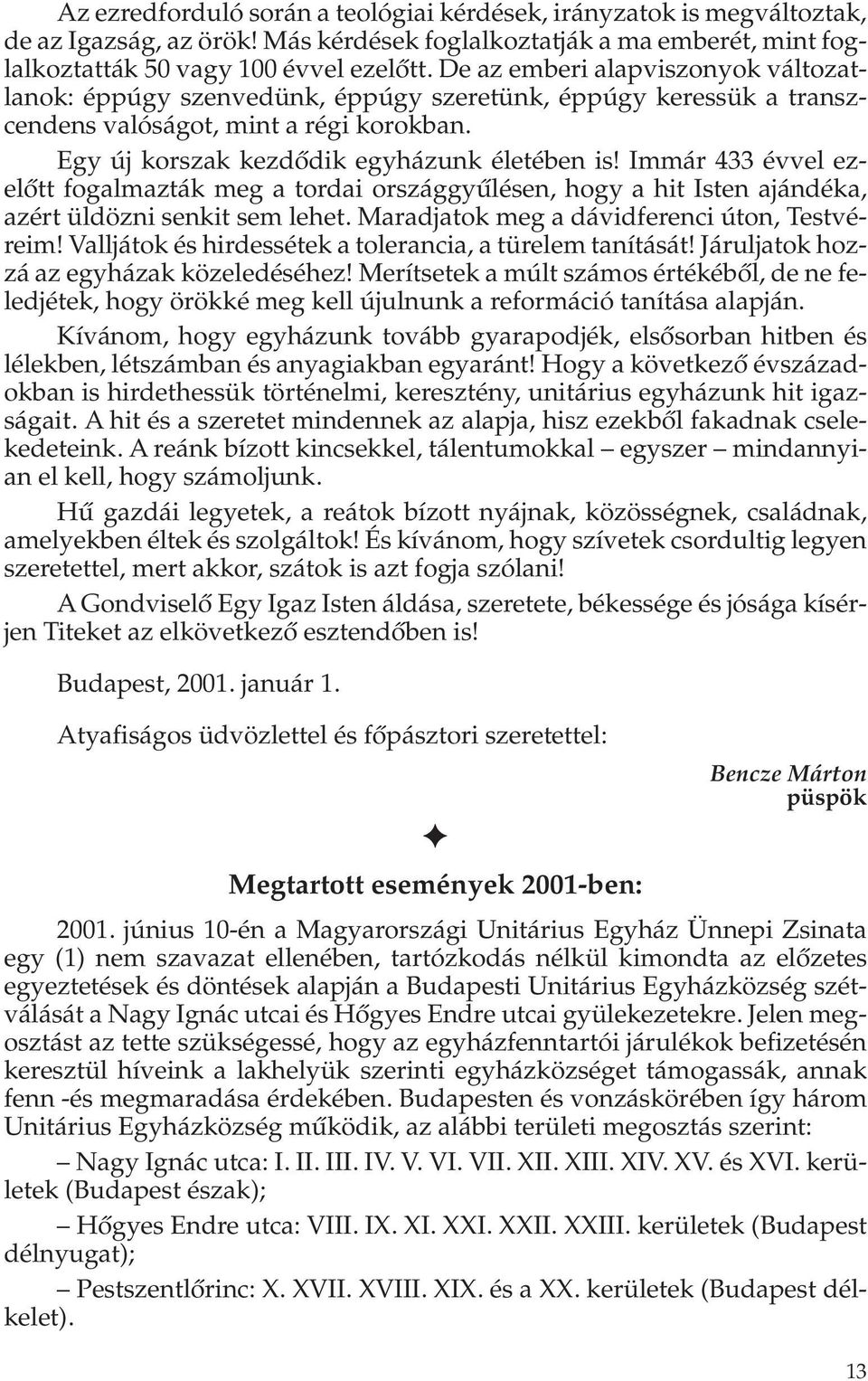 Immár 433 évvel ezelõtt fogalmazták meg a tordai országgyûlésen, hogy a hit Isten ajándéka, azért üldözni senkit sem lehet. Maradjatok meg a dávidferenci úton, Testvéreim!