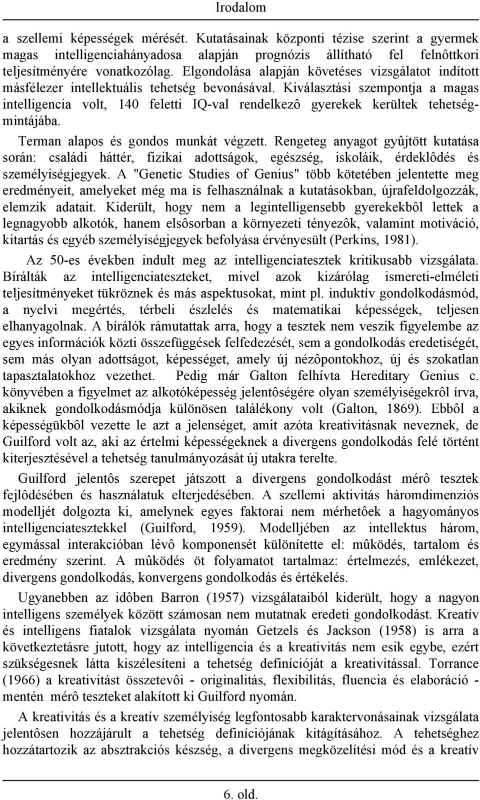 Kiválasztási szempontja a magas intelligencia volt, 140 feletti IQ-val rendelkezô gyerekek kerültek tehetségmintájába. Terman alapos és gondos munkát végzett.