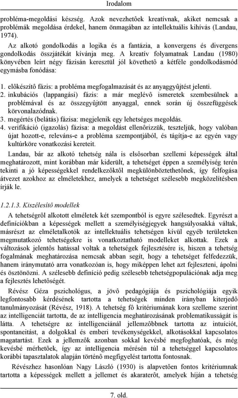 A kreatív folyamatnak Landau (1980) könyvében leírt négy fázisán keresztül jól követhetô a kétféle gondolkodásmód egymásba fonódása: 1.