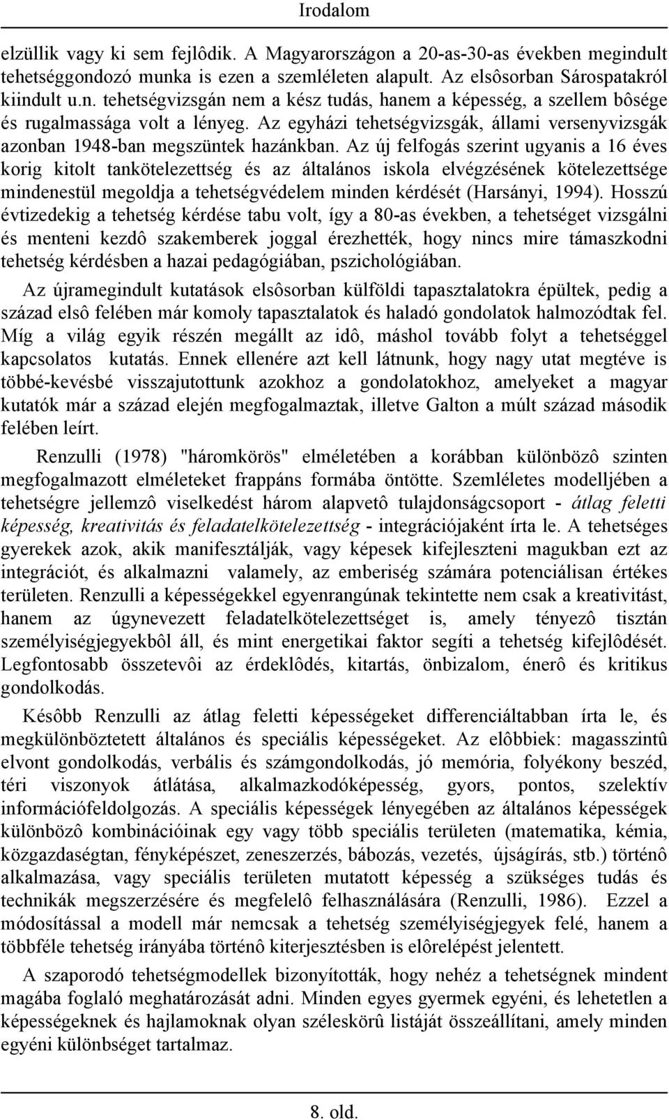 Az új felfogás szerint ugyanis a 16 éves korig kitolt tankötelezettség és az általános iskola elvégzésének kötelezettsége mindenestül megoldja a tehetségvédelem minden kérdését (Harsányi, 1994).