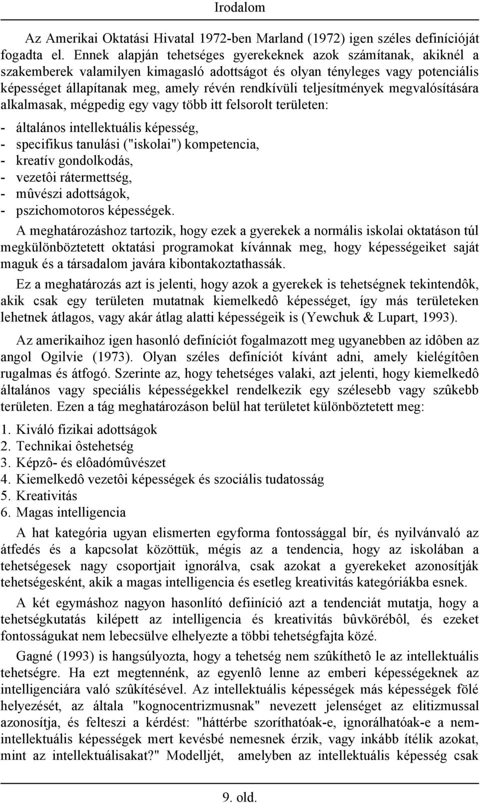 teljesítmények megvalósítására alkalmasak, mégpedig egy vagy több itt felsorolt területen: - általános intellektuális képesség, - specifikus tanulási ("iskolai") kompetencia, - kreatív gondolkodás, -