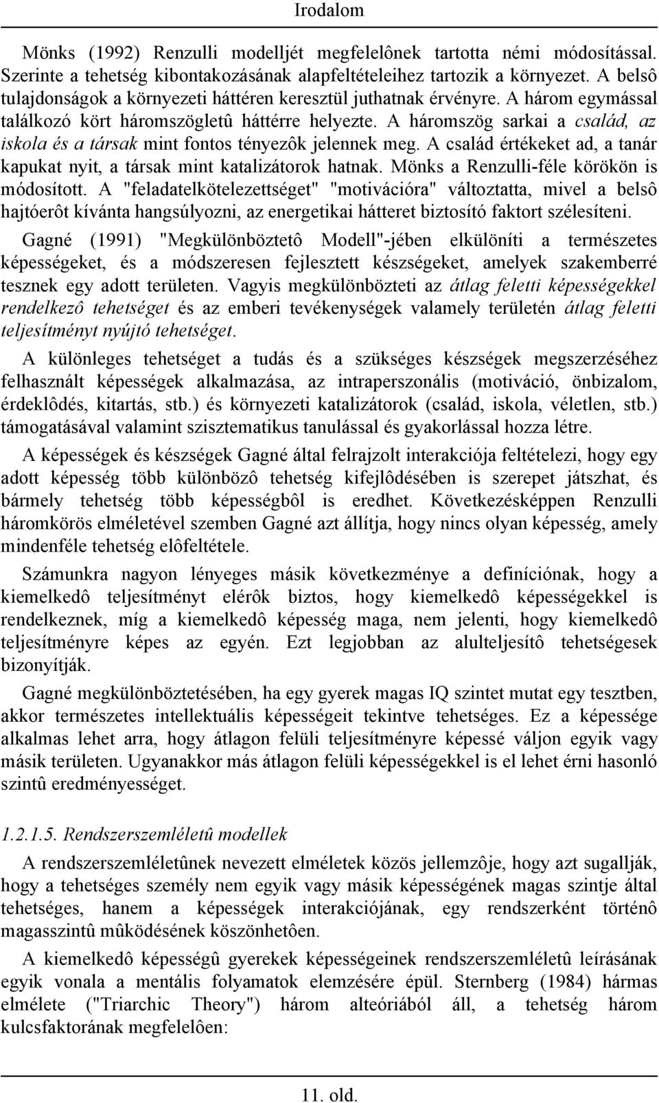 A háromszög sarkai a család, az iskola és a társak mint fontos tényezôk jelennek meg. A család értékeket ad, a tanár kapukat nyit, a társak mint katalizátorok hatnak.