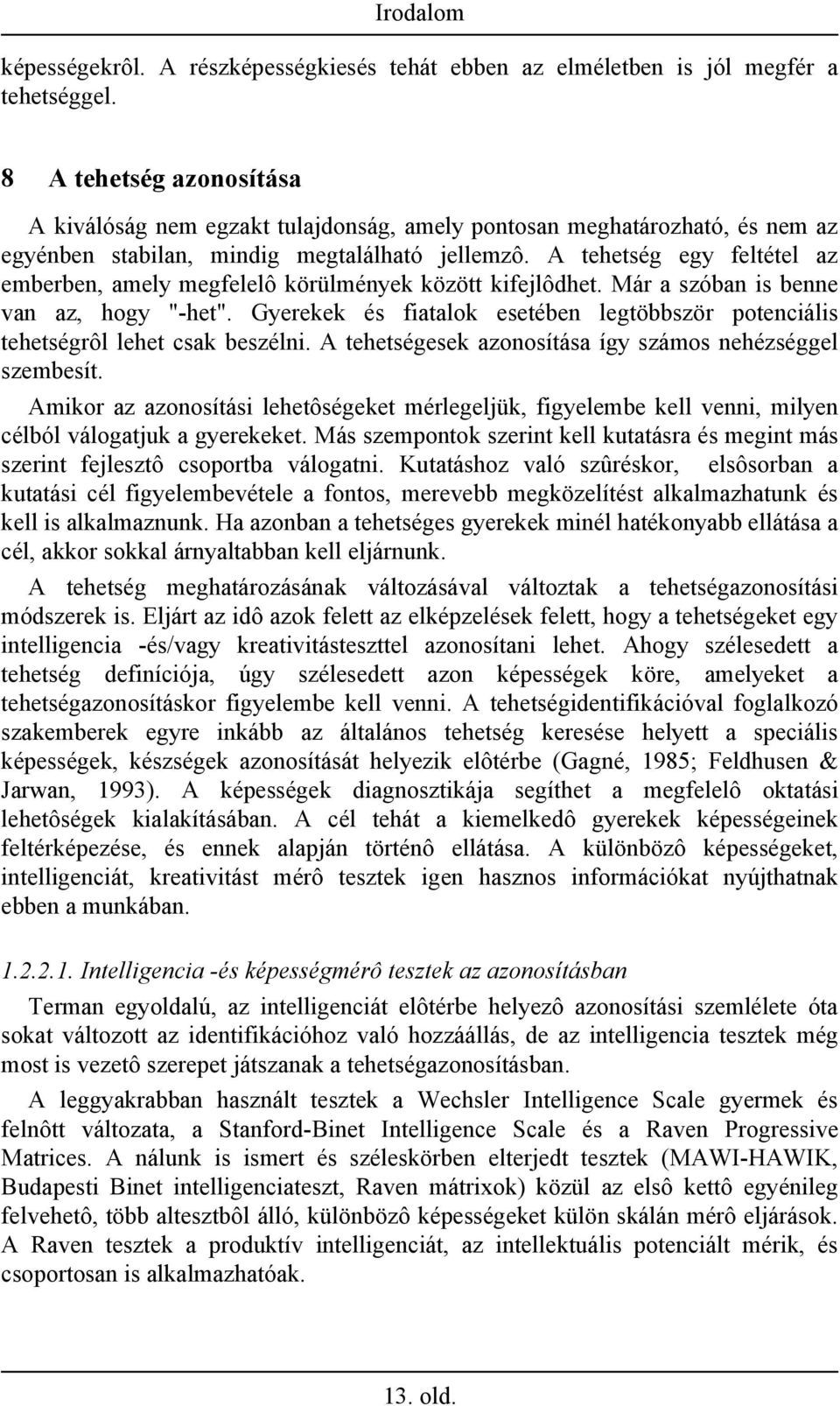 A tehetség egy feltétel az emberben, amely megfelelô körülmények között kifejlôdhet. Már a szóban is benne van az, hogy "-het".