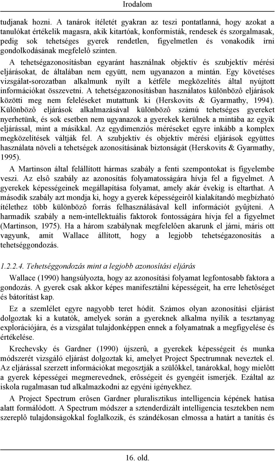 és vonakodik írni gondolkodásának megfelelô szinten. A tehetségazonosításban egyaránt használnak objektív és szubjektív mérési eljárásokat, de általában nem együtt, nem ugyanazon a mintán.