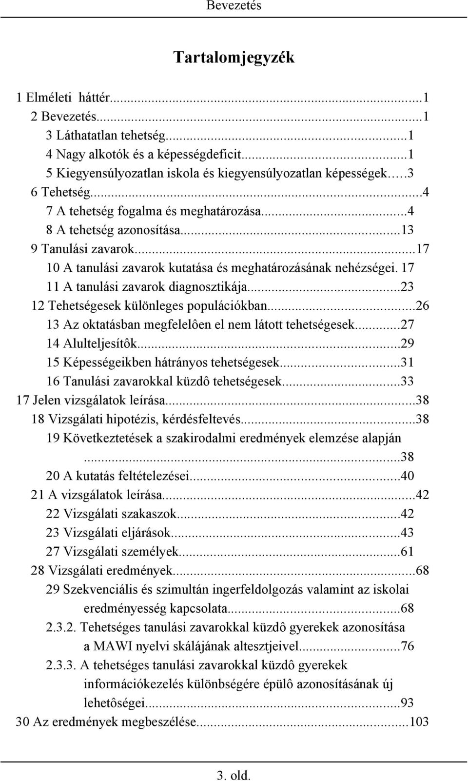 17 11 A tanulási zavarok diagnosztikája...23 12 Tehetségesek különleges populációkban...26 13 Az oktatásban megfelelôen el nem látott tehetségesek...27 14 Alulteljesítôk.