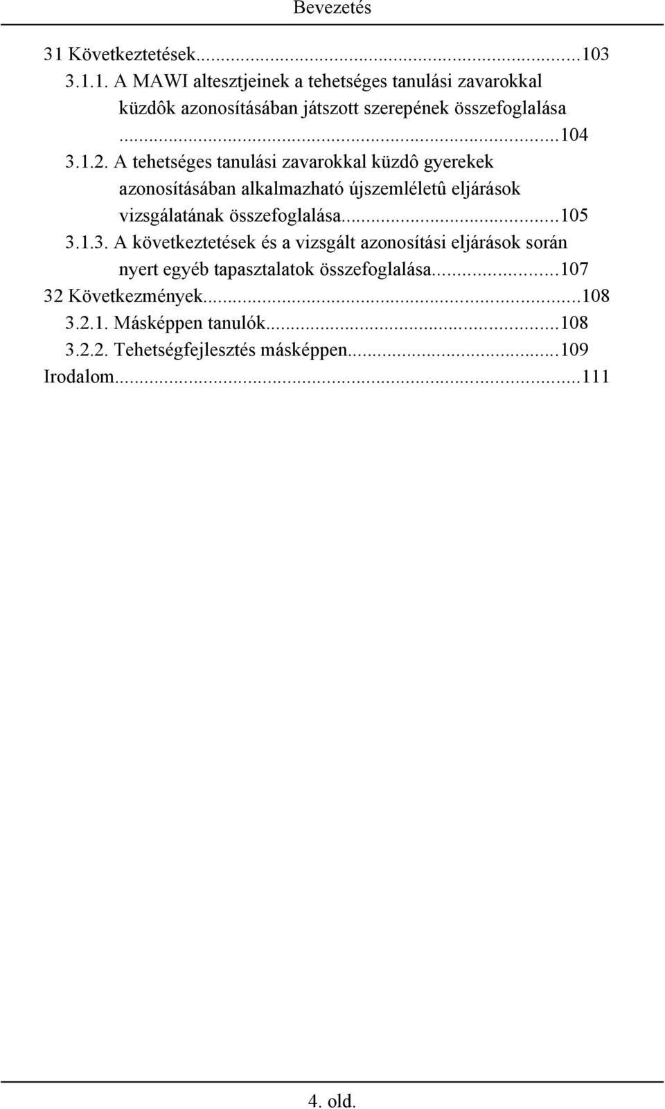 A tehetséges tanulási zavarokkal küzdô gyerekek azonosításában alkalmazható újszemléletû eljárások vizsgálatának összefoglalása...105 3.