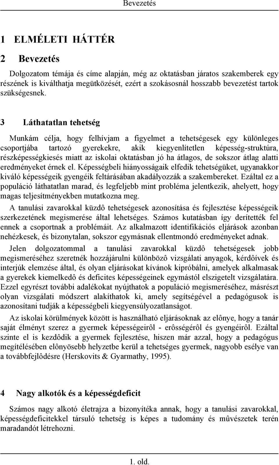 3 Láthatatlan tehetség Munkám célja, hogy felhívjam a figyelmet a tehetségesek egy különleges csoportjába tartozó gyerekekre, akik kiegyenlítetlen képesség-struktúra, részképességkiesés miatt az