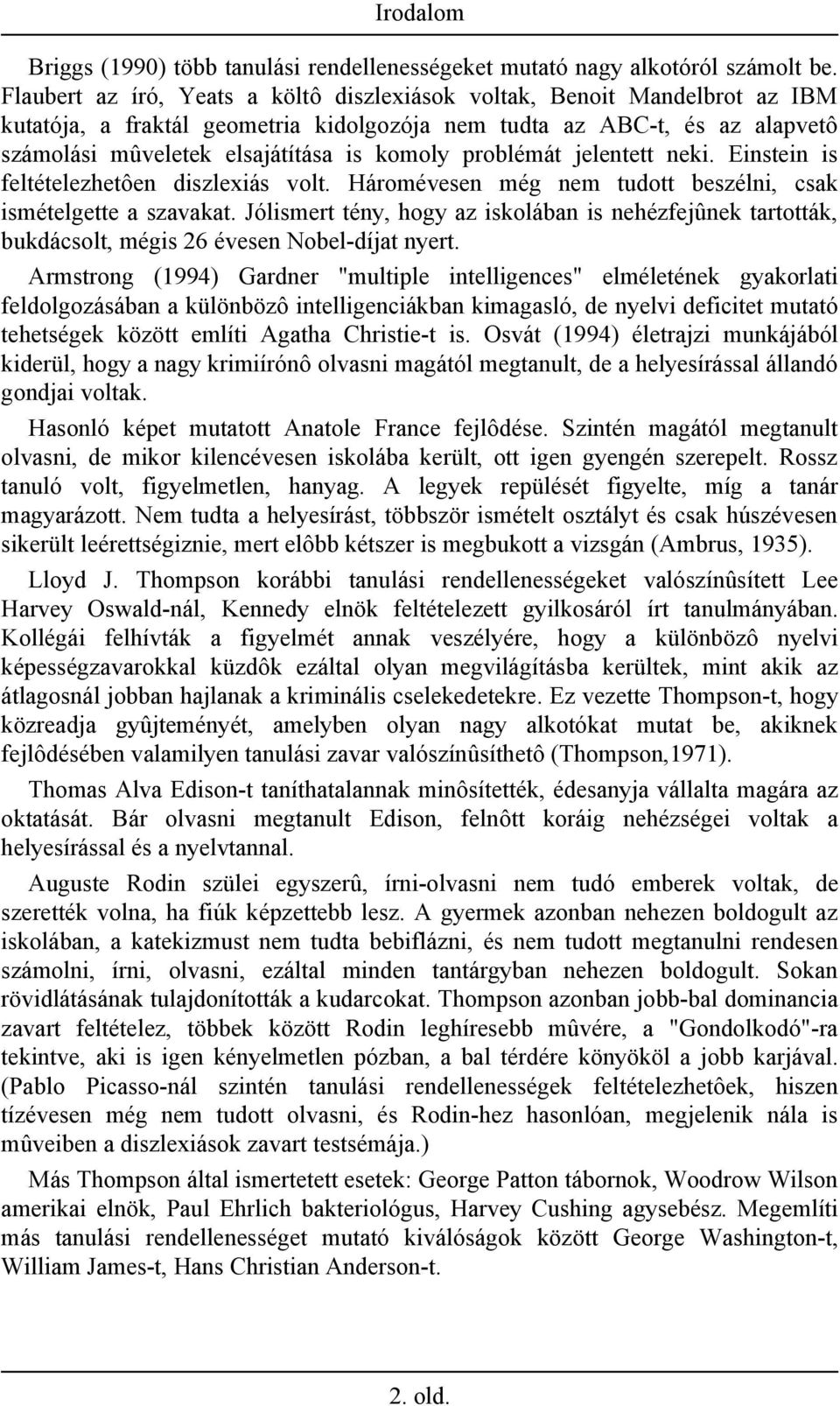 problémát jelentett neki. Einstein is feltételezhetôen diszlexiás volt. Háromévesen még nem tudott beszélni, csak ismételgette a szavakat.