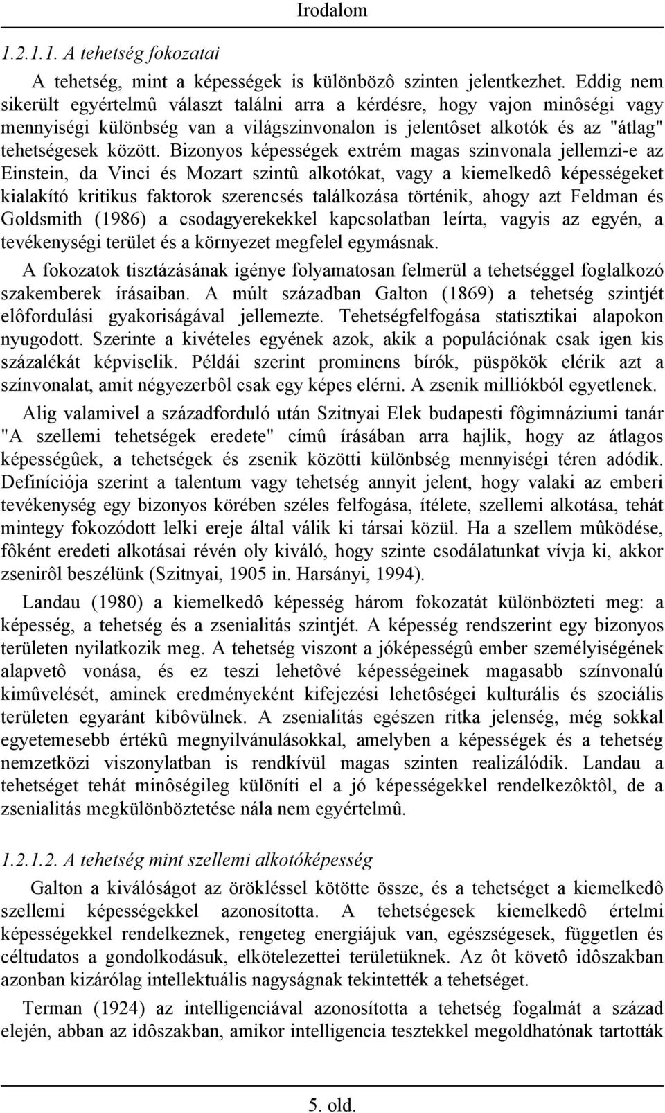 Bizonyos képességek extrém magas szinvonala jellemzi-e az Einstein, da Vinci és Mozart szintû alkotókat, vagy a kiemelkedô képességeket kialakító kritikus faktorok szerencsés találkozása történik,