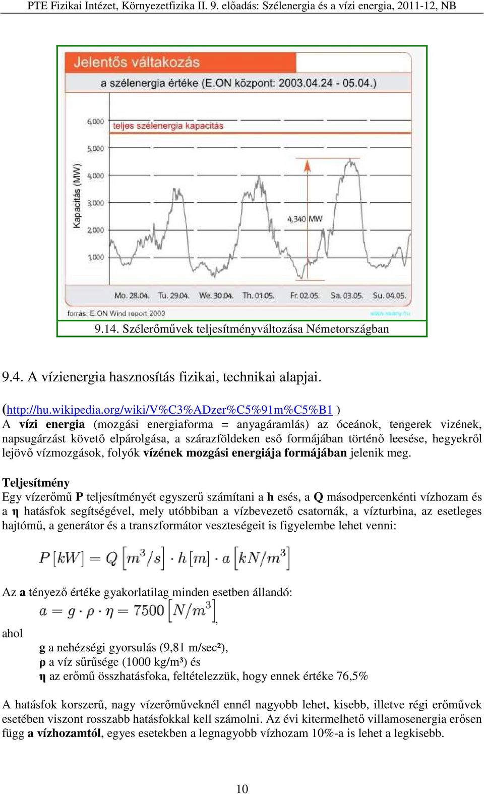 hegyekről lejövő vízmozgások, folyók vízének mozgási energiája formájában jelenik meg.