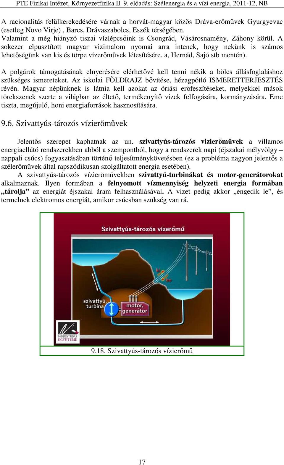 A sokezer elpusztított magyar vizimalom nyomai arra intenek, hogy nekünk is számos lehetőségünk van kis és törpe vízerőművek létesítésére. a, Hernád, Sajó stb mentén).