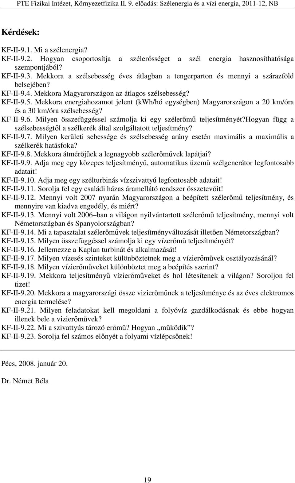 Mekkora energiahozamot jelent (kwh/hó egységben) Magyarországon a 20 km/óra és a 30 km/óra szélsebesség? 9.6. Milyen összefüggéssel számolja ki egy szélerőmű teljesítményét?