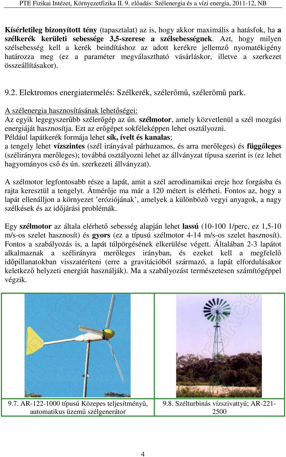 Elektromos energiatermelés: Szélkerék, szélerőmű, szélerőmű park. A szélenergia hasznosításának lehetőségei: Az egyik legegyszerűbb szélerőgép az ún.