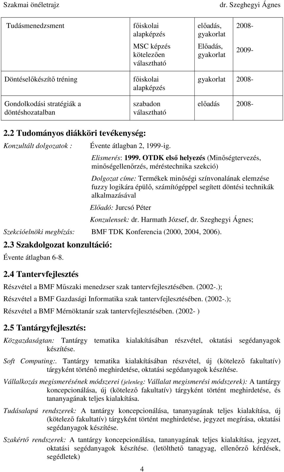 OTDK elsı helyezés (Minıségtervezés, minıségellenırzés, méréstechnika szekció) Dolgozat címe: Termékek minıségi színvonalának elemzése fuzzy logikára épülı, számítógéppel segített döntési technikák