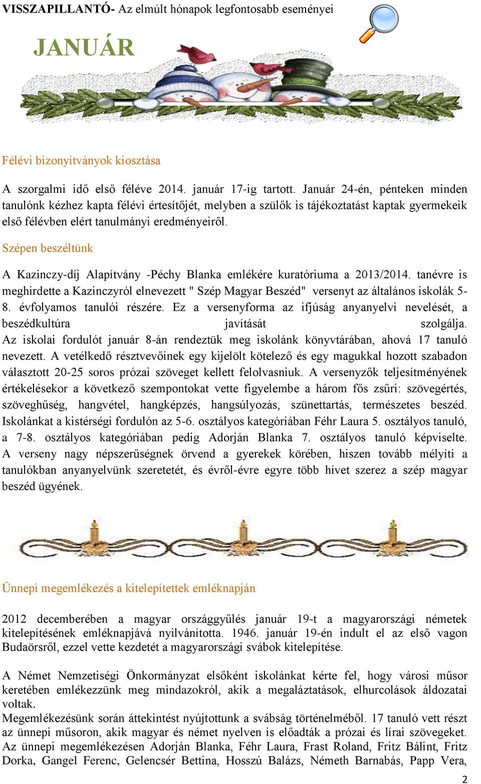 Szépen beszéltünk A Kazinczy-díj Alapítvány -Péchy Blanka emlékére kuratóriuma a 2013/2014. tanévre is meghirdette a Kazinczyról elnevezett " Szép Magyar Beszéd" versenyt az általános iskolák 5-8.