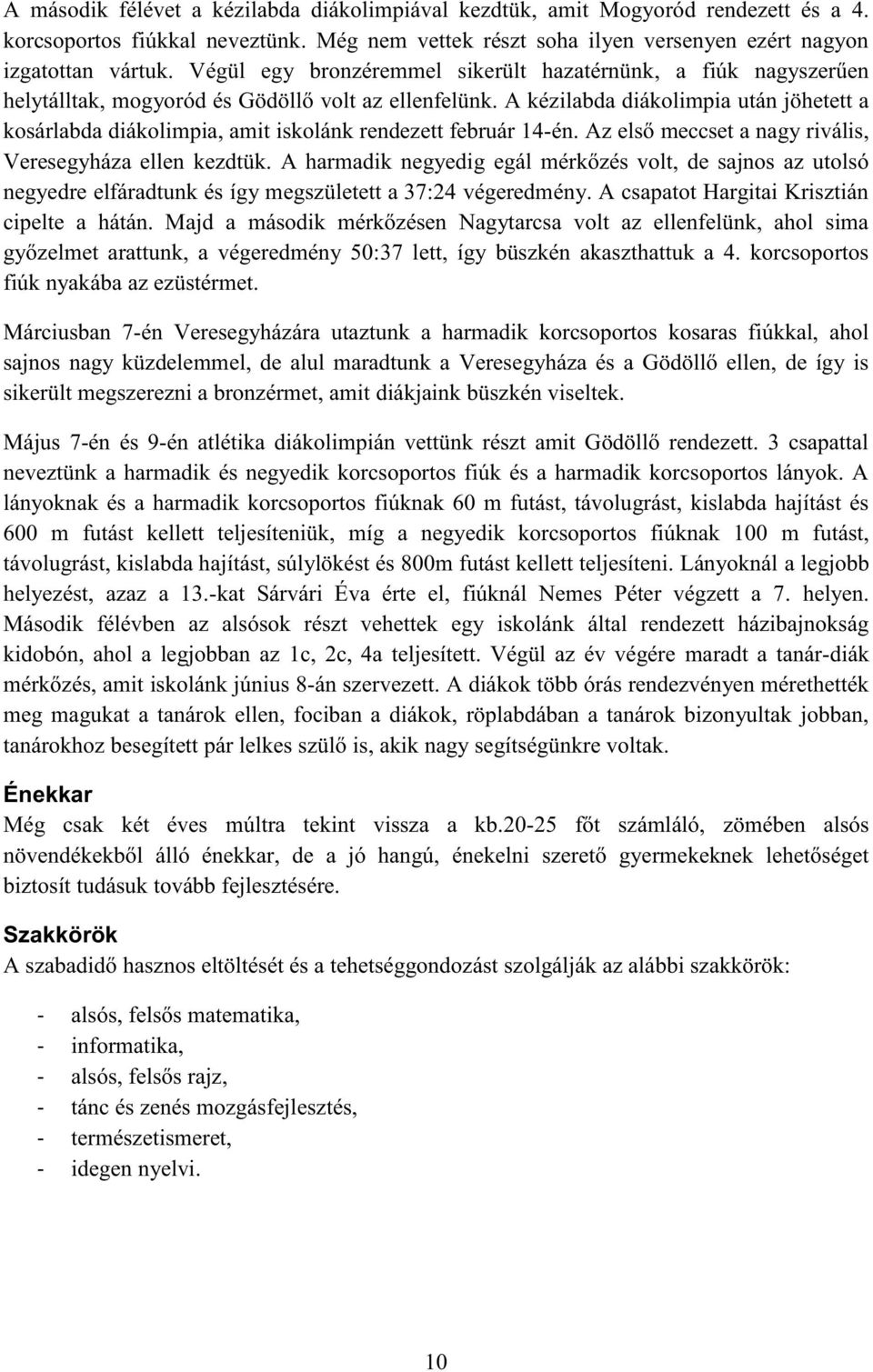 A kézilabda diákolimpia után jöhetett a kosárlabda diákolimpia, amit iskolánk rendezett február 14-én. Az első meccset a nagy rivális, Veresegyháza ellen kezdtük.