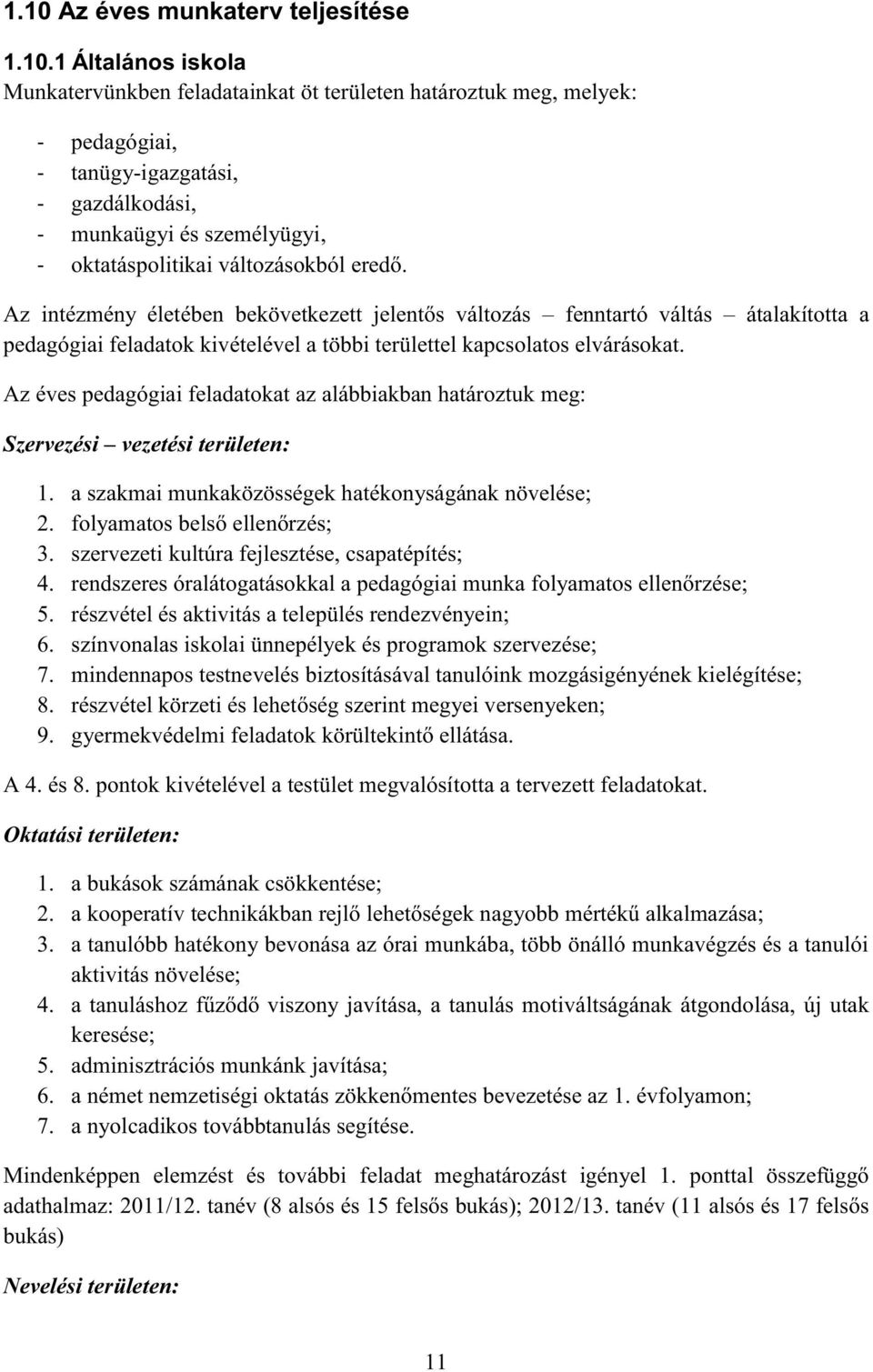 Az intézmény életében bekövetkezett jelentős változás fenntartó váltás átalakította a pedagógiai feladatok kivételével a többi területtel kapcsolatos elvárásokat.