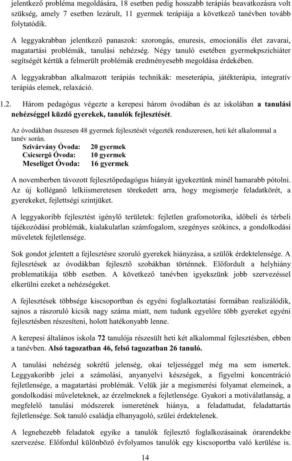 Négy tanuló esetében gyermekpszichiáter segítségét kértük a felmerült problémák eredményesebb megoldása érdekében.