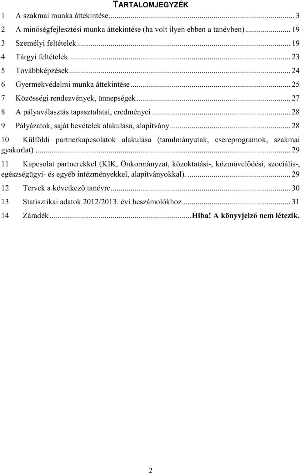 .. 28 9 Pályázatok, saját bevételek alakulása, alapítvány... 28 10 Külföldi partnerkapcsolatok alakulása (tanulmányutak, csereprogramok, szakmai gyakorlat).