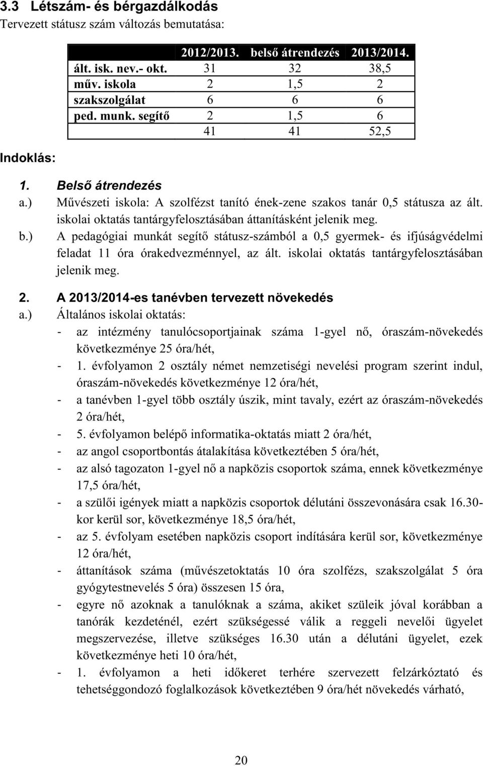 iskolai oktatás tantárgyfelosztásában áttanításként jelenik meg. b.) A pedagógiai munkát segítő státusz-számból a 0,5 gyermek- és ifjúságvédelmi feladat 11 óra órakedvezménnyel, az ált.