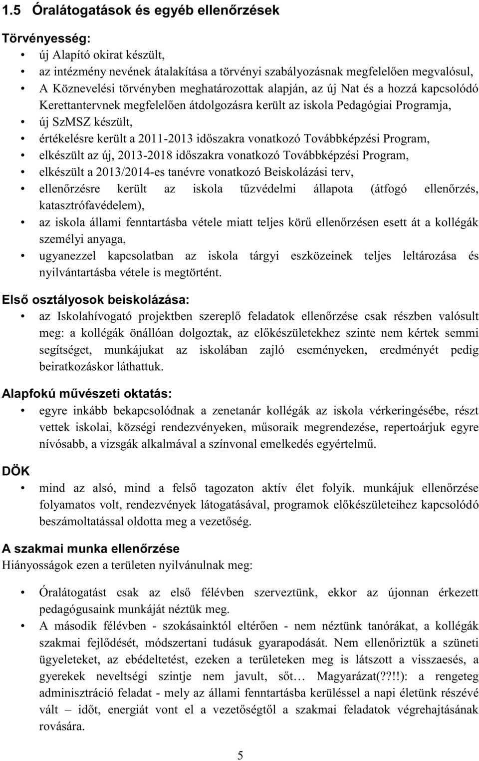 vonatkozó Továbbképzési Program, elkészült az új, 2013-2018 időszakra vonatkozó Továbbképzési Program, elkészült a 2013/2014-es tanévre vonatkozó Beiskolázási terv, ellenőrzésre került az iskola