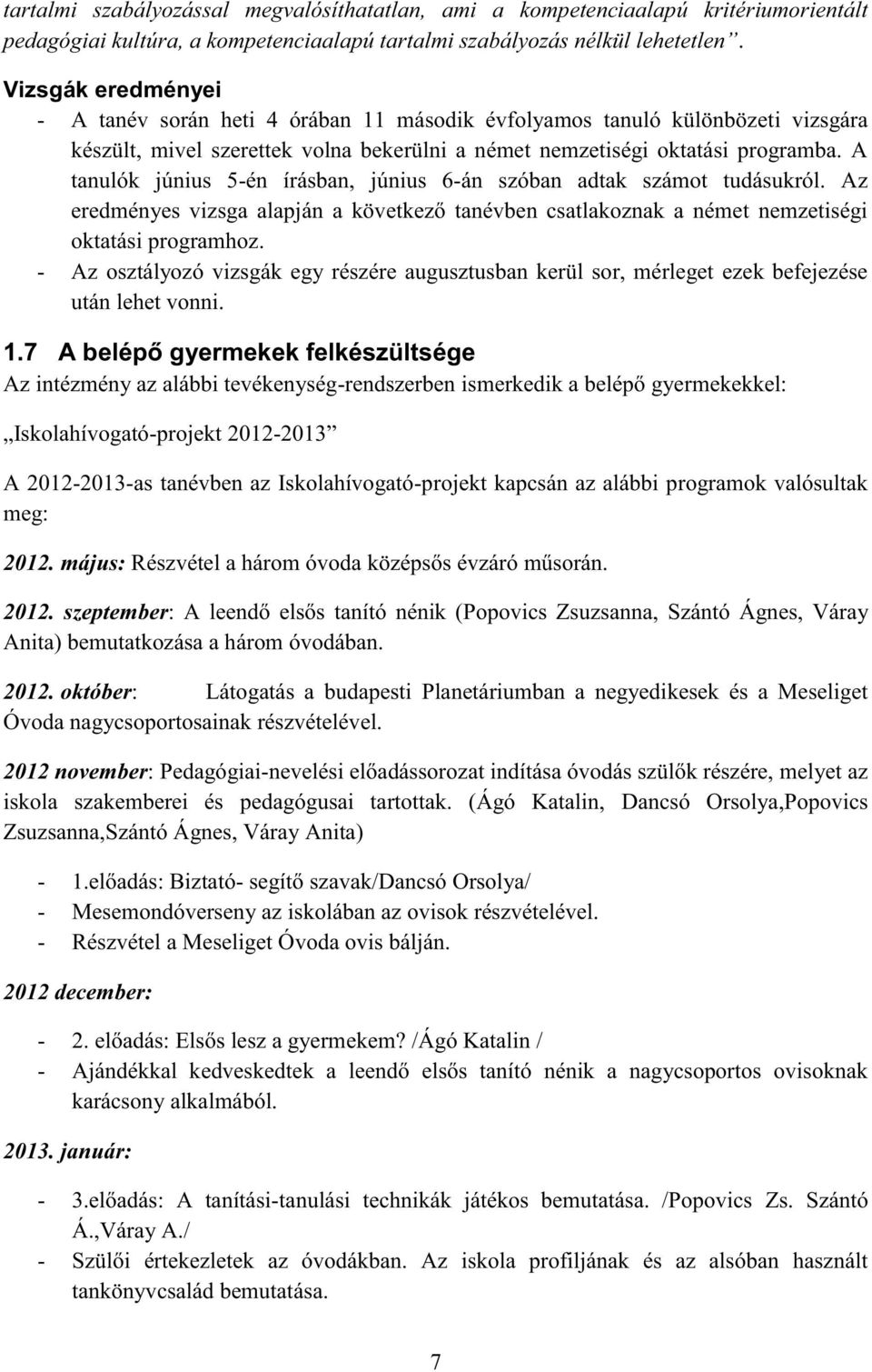 A tanulók június 5-én írásban, június 6-án szóban adtak számot tudásukról. Az eredményes vizsga alapján a következő tanévben csatlakoznak a német nemzetiségi oktatási programhoz.