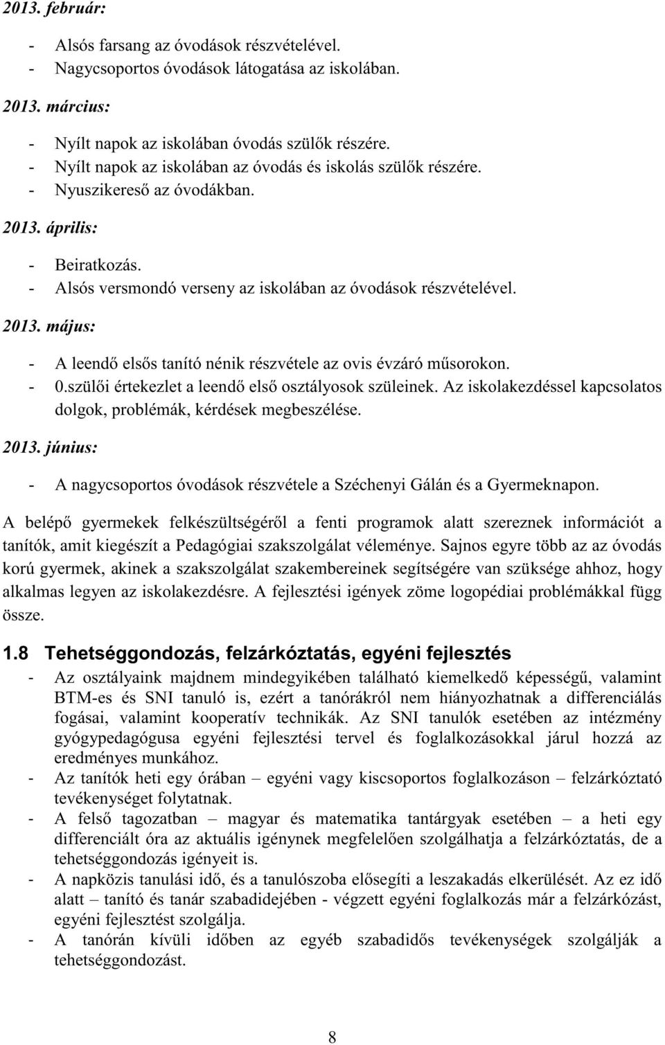 - 0.szülői értekezlet a leendő első osztályosok szüleinek. Az iskolakezdéssel kapcsolatos dolgok, problémák, kérdések megbeszélése. 2013.