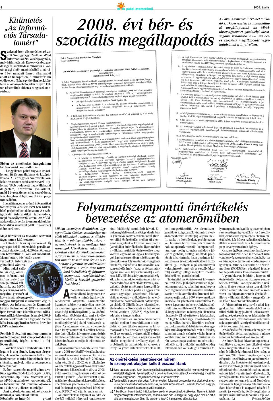 Noha egyidejûleg hét kitüntetés adományozható, idén csupán ketten részesültek ebben a rangos elismerésben. 2008. évi bér- és szociális megállapodás A Paksi Atomerõmû Zrt.