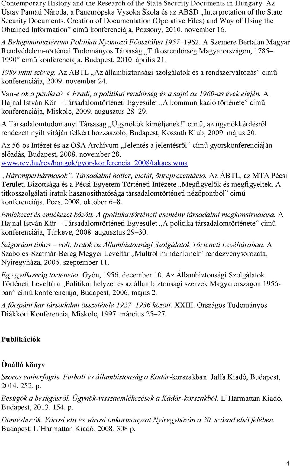 A Szemere Bertalan Magyar Rendvédelem-történeti Tudományos Társaság Titkosrendőrség Magyarországon, 1785 1990 című konferenciája, Budapest, 2010. április 21. 1989 mint szöveg.