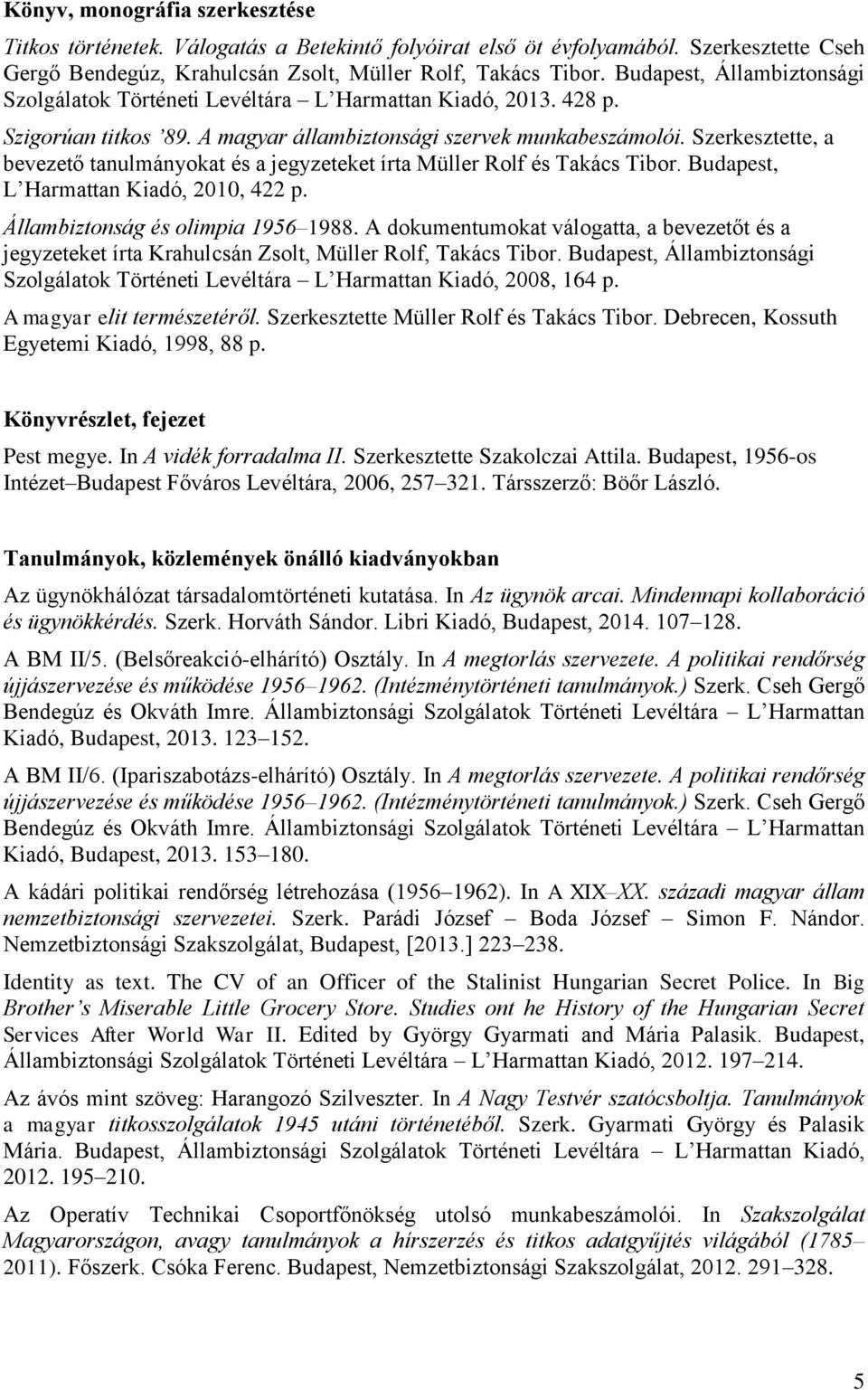 Szerkesztette, a bevezető tanulmányokat és a jegyzeteket írta Müller Rolf és Takács Tibor. Budapest, L Harmattan Kiadó, 2010, 422 p. Állambiztonság és olimpia 1956 1988.