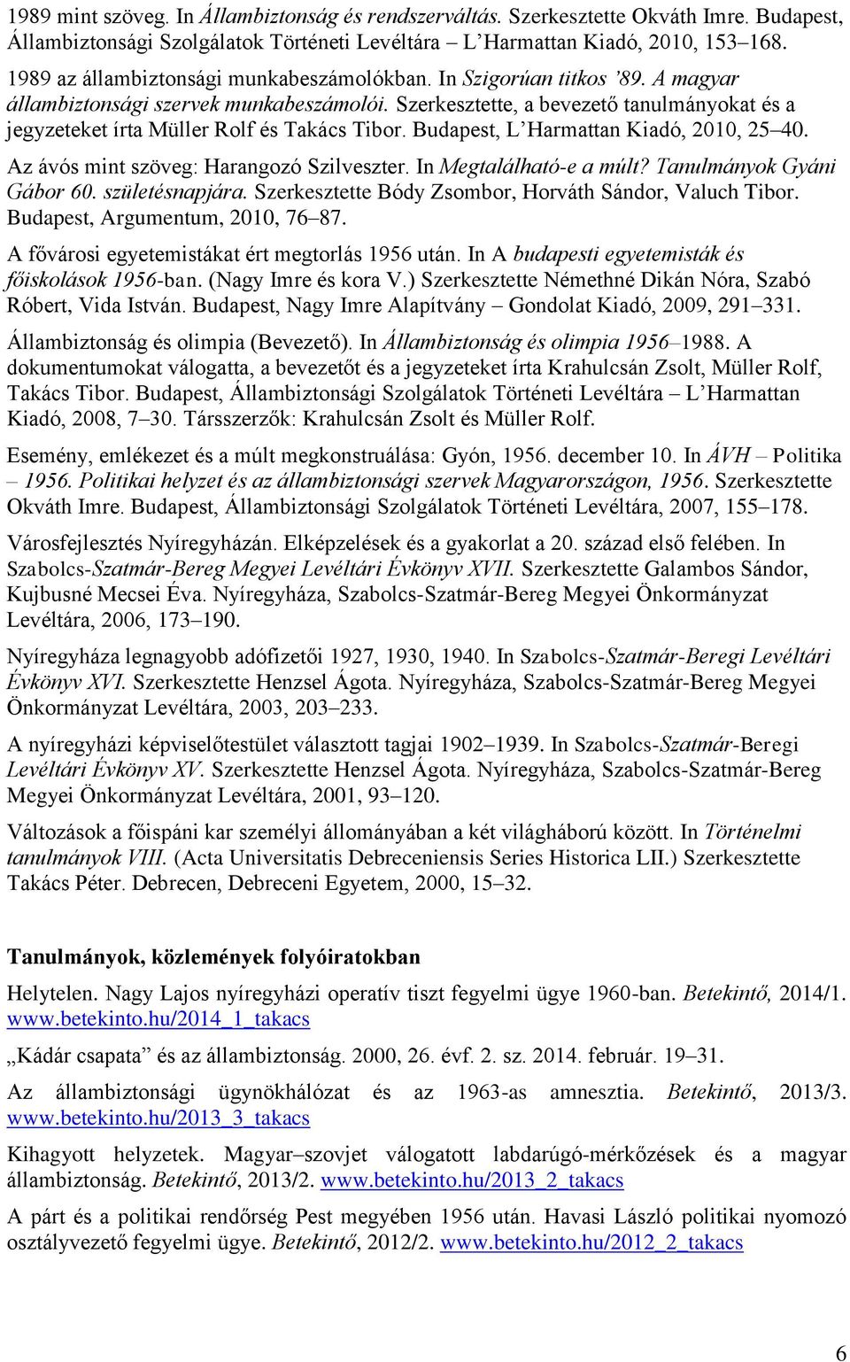 Szerkesztette, a bevezető tanulmányokat és a jegyzeteket írta Müller Rolf és Takács Tibor. Budapest, L Harmattan Kiadó, 2010, 25 40. Az ávós mint szöveg: Harangozó Szilveszter.