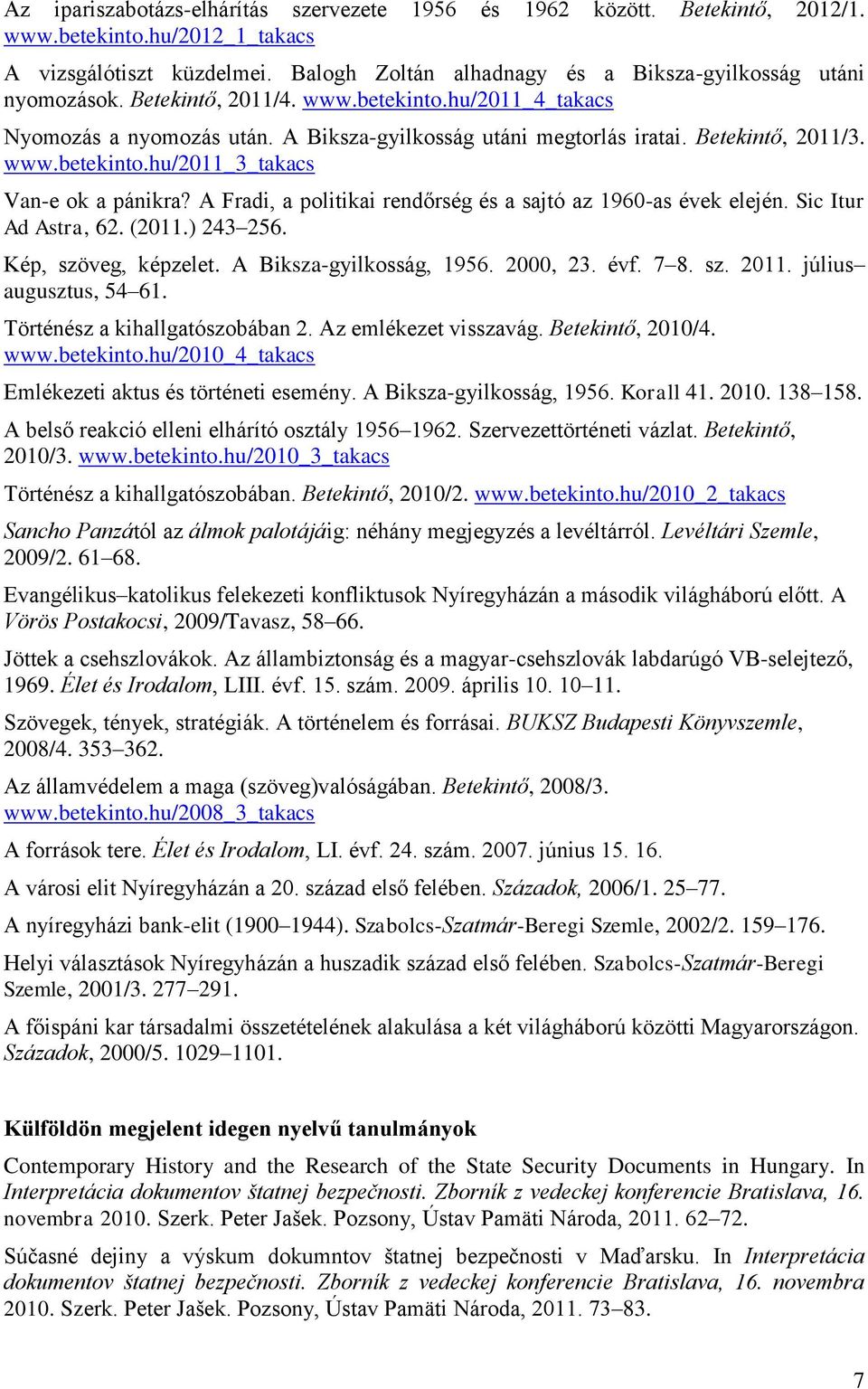 Betekintő, 2011/3. www.betekinto.hu/2011_3_takacs Van-e ok a pánikra? A Fradi, a politikai rendőrség és a sajtó az 1960-as évek elején. Sic Itur Ad Astra, 62. (2011.) 243 256. Kép, szöveg, képzelet.