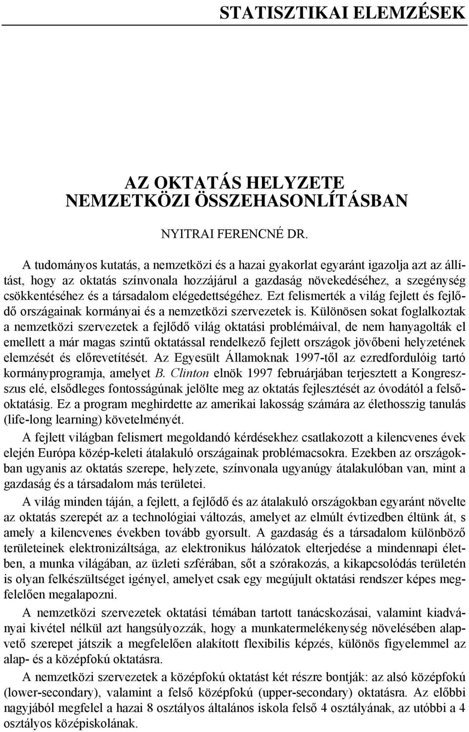 Különösen sokat foglalkoztak a nemzetközi szervezetek a fejlődő világ oktatási problémáival, de nem hanyagolták el emellett a már magas szintű oktatással rendelkező fejlett országok jövőbeni