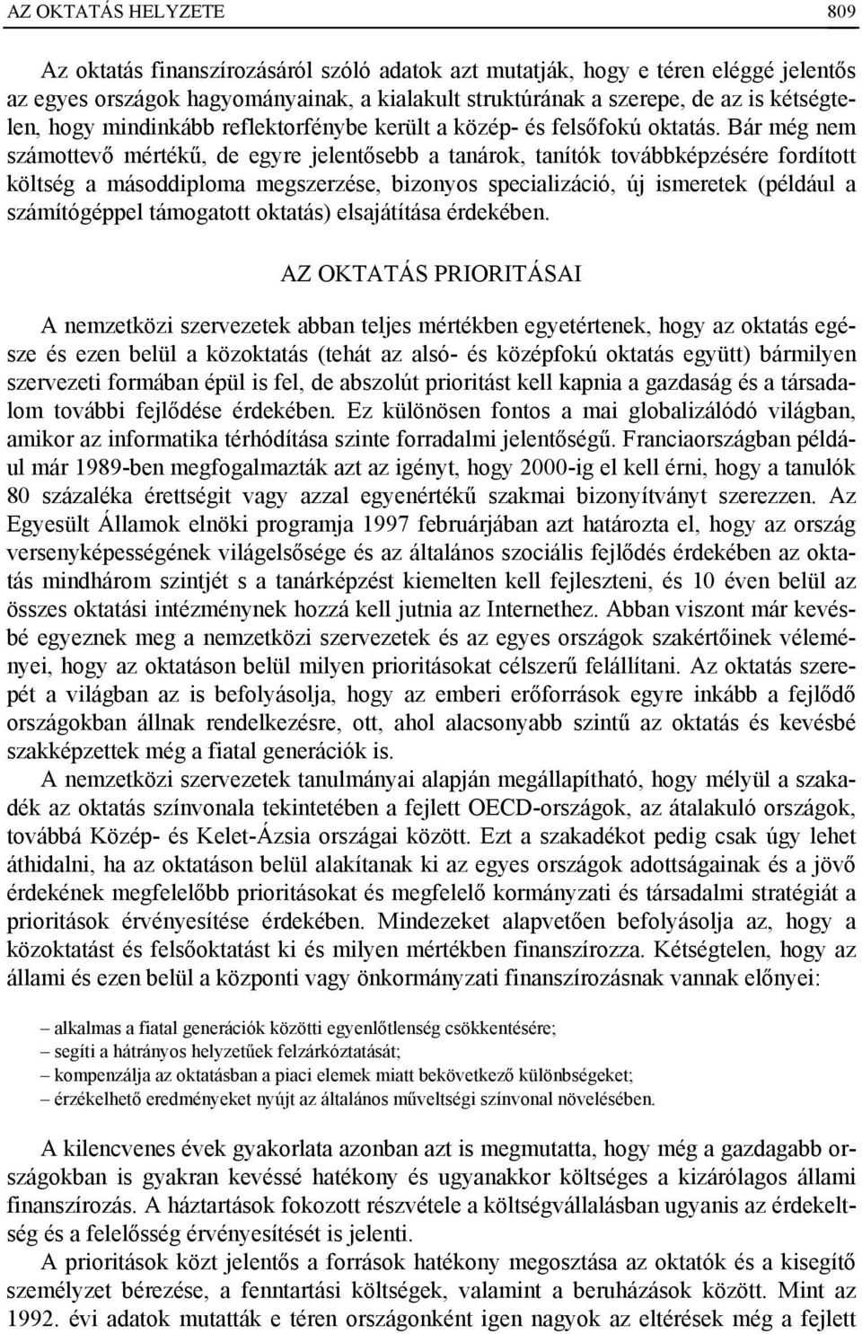 Bár még nem számottevő mértékű, de egyre jelentősebb a tanárok, tanítók továbbképzésére fordított költség a másoddiploma megszerzése, bizonyos specializáció, új ismeretek (például a számítógéppel