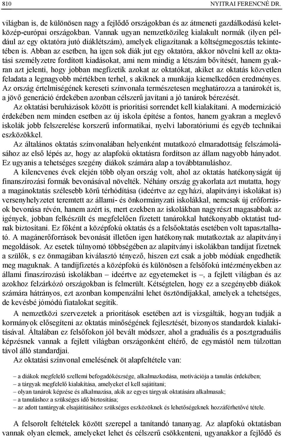 Abban az esetben, ha igen sok diák jut egy oktatóra, akkor növelni kell az oktatási személyzetre fordított kiadásokat, ami nem mindig a létszám bővítését, hanem gyakran azt jelenti, hogy jobban