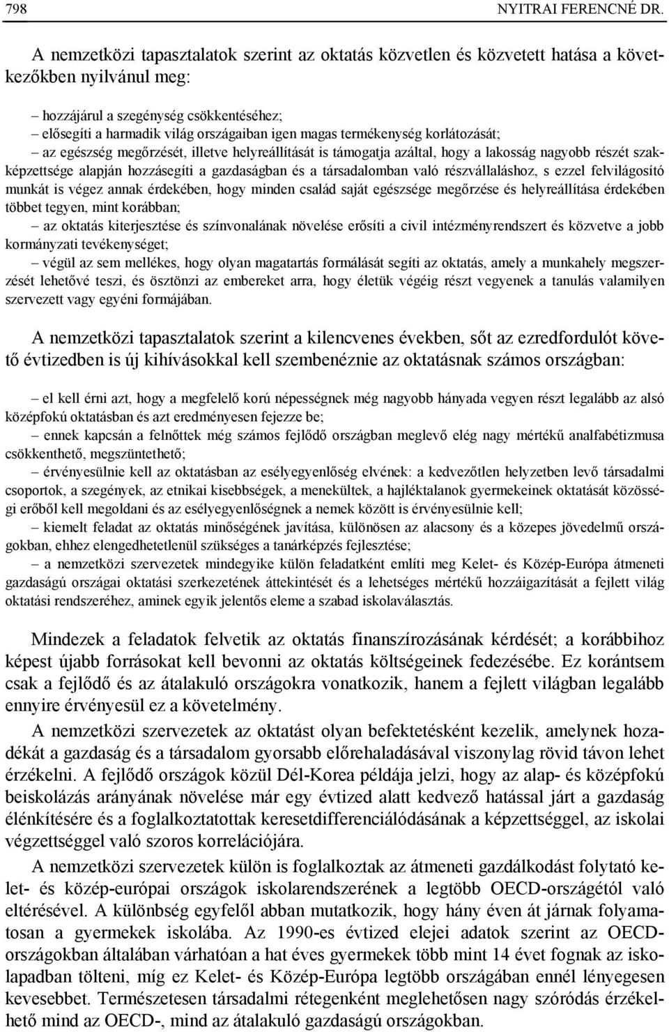 társadalomban való részvállaláshoz, s ezzel felvilágosító munkát is végez annak érdekében, hogy minden család saját egészsége megőrzése és helyreállítása érdekében többet tegyen, mint korábban; az